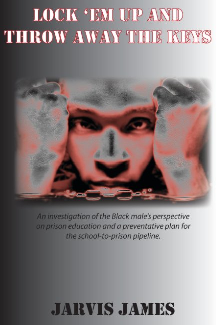 Lock Em Up And Throw Away The Keys By Jarvis James Blurb Books Uk Lock Em Up And Throw Away The Keys By Jarvis James Blurb Books Uk