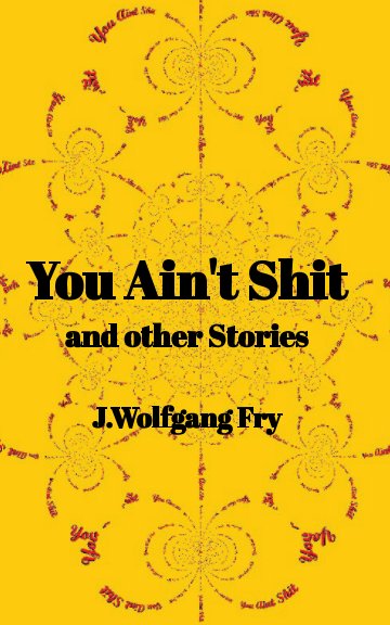 View You aint shit and other Stories by J Wolfgang Fry