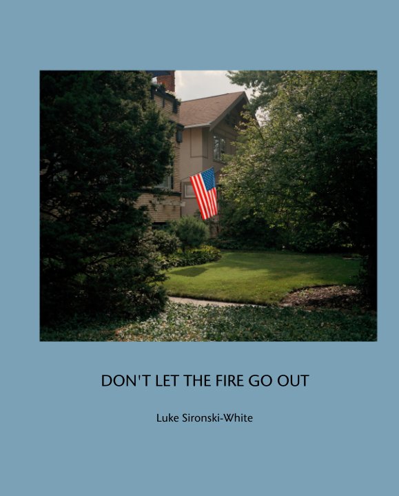 DON'T LET THE FIRE GO OUT by Luke SironskiWhite Blurb Books
