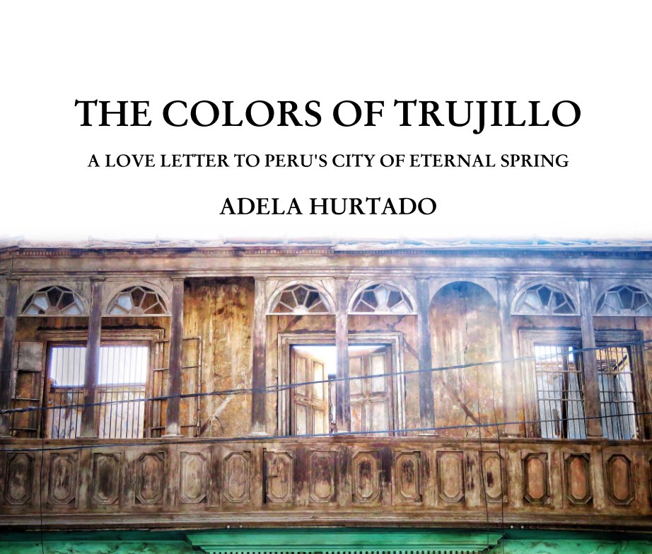 View The Colors of Trujillo (2018 Edition, Large Landscape) by Adela Hurtado