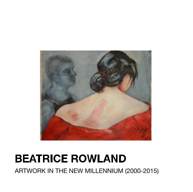 Beatrice Rowland -- Artwork in the New Millenium (2000-2015) book cover