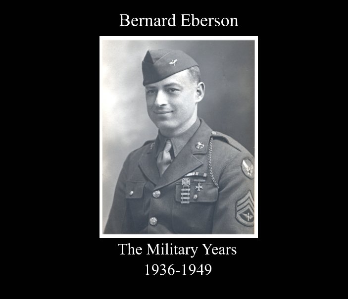 View Bernard Eberson-The Military Years by Charles P. Eberson