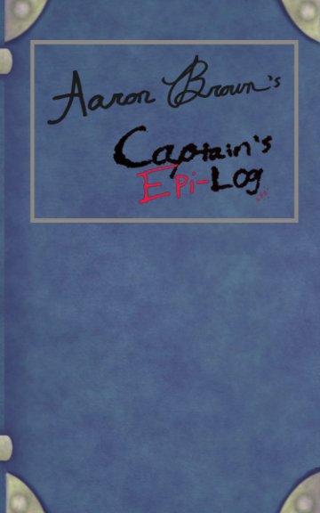 View Aaron Brown's Captain's Log: The Epi-Log by Aaron Brown