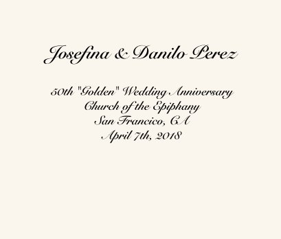 Josefina & Danilo Perez  50th "Golden" Wedding Anniversary Church of the Epiphany San Francico, CA April 7th, 2018 book cover