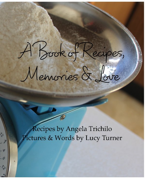 View A Book Of Recipes, Memories and Love by Angela Trichilo, Lucy Turner
