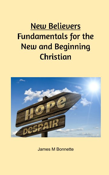 View New Believers - Fundamentals for the New and Beginning Christian by James M Bonnette