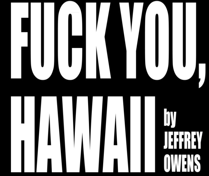 View Fuck You, Hawaii by Jeffrey Owens