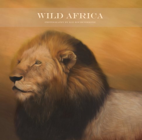 View Wild Africa by Kay Kochenderfer
