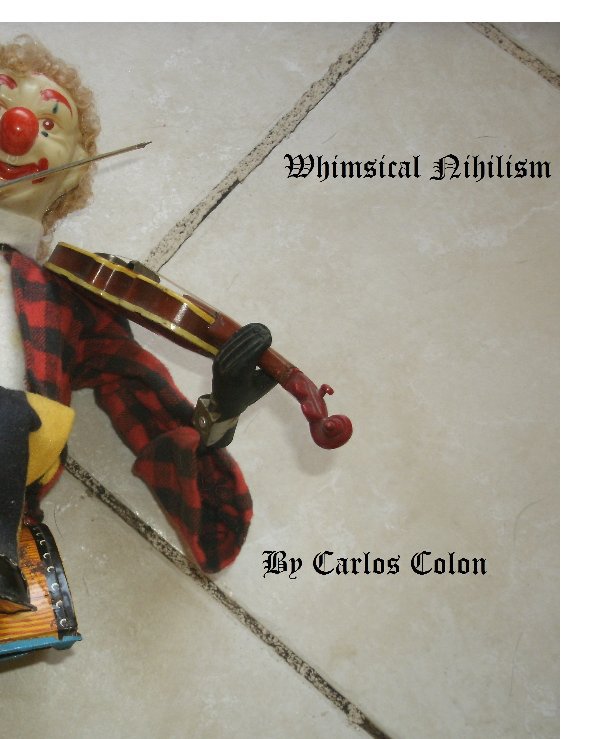 View Whimsical Nihilism by Carlos Colon