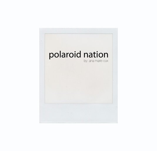 View Polaroid Nation by Ana Marie Cox