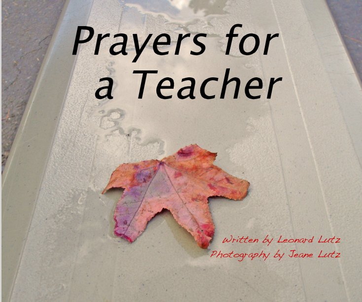 View Prayers for a Teacher by Written by Leonard Lutz Photography by Jeane Lutz