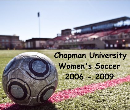 Chapman University Women's Soccer 2006 - 2009 book cover