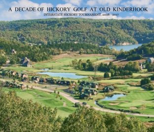 A DECADE OF HICKORY GOLF AT OLD KINDERHOOK INTERSTATE HICKORY TOURNAMENT, 2008 - 2017 book cover