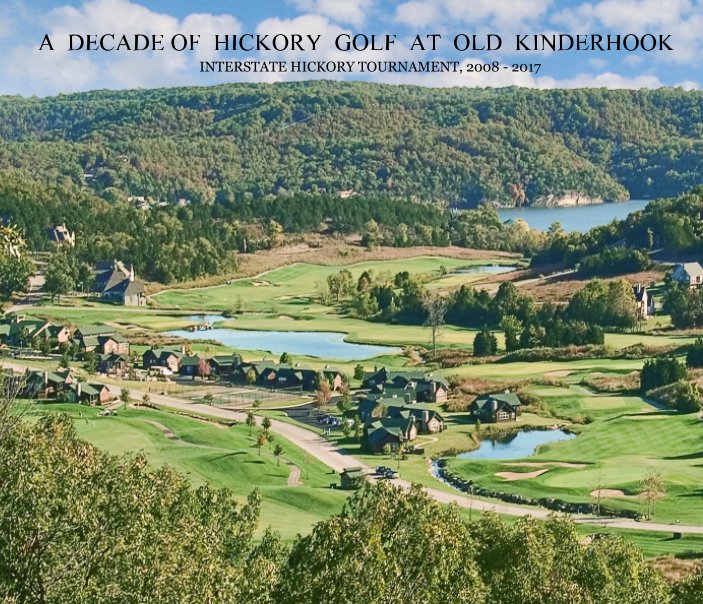 A DECADE OF HICKORY GOLF AT OLD KINDERHOOK INTERSTATE HICKORY TOURNAMENT, 2008 - 2017 nach Peter Herrington, Fran Sibley anzeigen