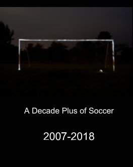 Soccer 2007-2018
A Decade Plus of Soccer book cover