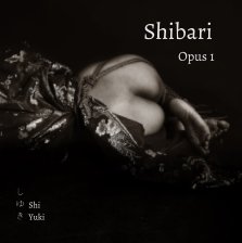 Shibari  Opus 1 - “I will tie you up, sometimes in very intricate, time-consuming bondage. I will suspend you from ..." book cover