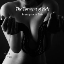 The Torment of Nele - Le supplice de Nele - “Master, I love how you make me feel. I love how you hurt me." book cover