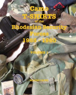 Camo T-SHIRTS of the Rhodesian Security Forces 1965 - 1980   VOLUME 1 book cover