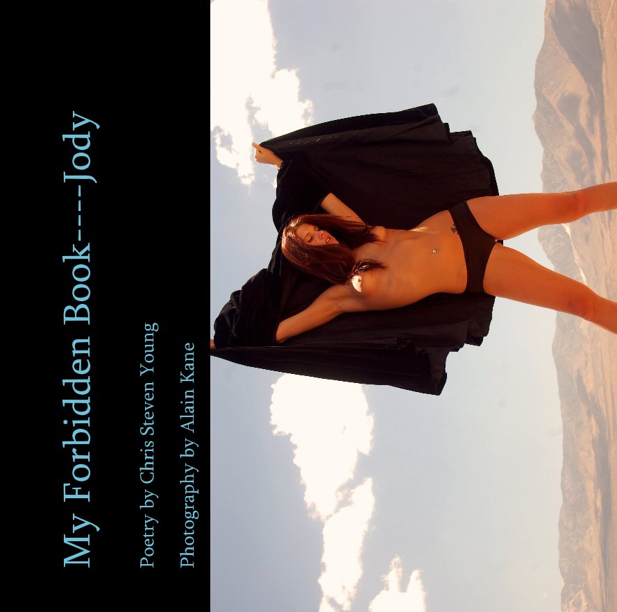 View My Forbidden Book Jody--------12x12-----(Mature Content) by Chris Steven Young (Poetry) and Alain Kane (Photography)