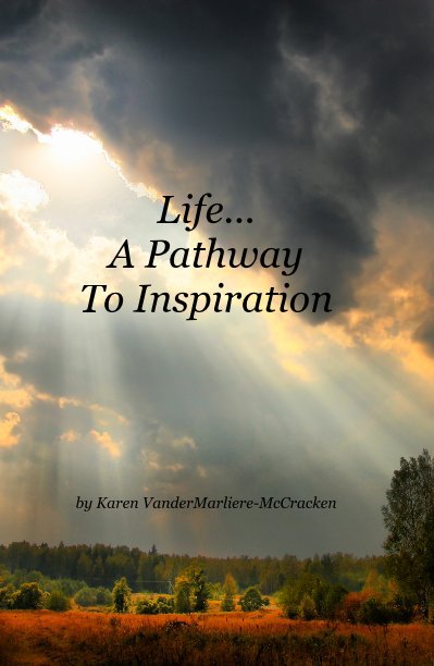 View Life... A Pathway To Inspiration by Karen VanderMarliere-McCracken
