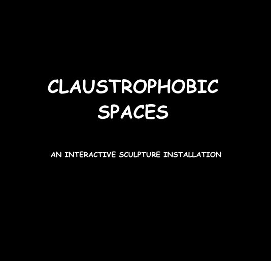 View CLAUSTROPHOBIC SPACES AN INTERACTIVE SCULPTURE INSTALLATION by RonDubren