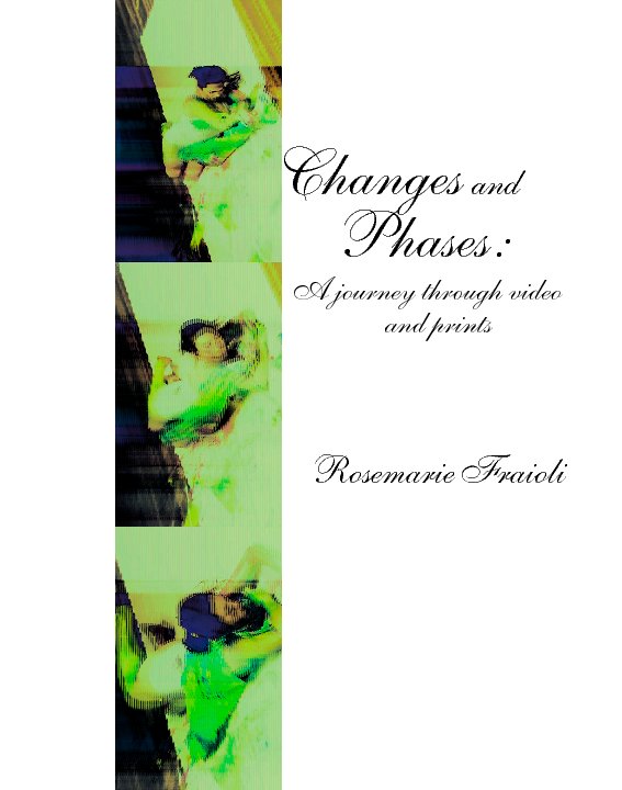 View Changes and Phases: A journey through video and prints by Rosemarie Fraioli