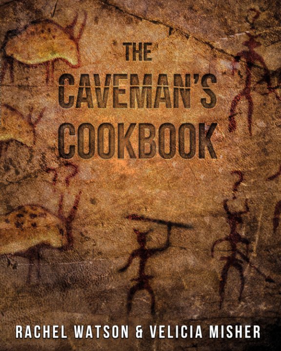 View The Caveman's Cookbook by Rachel Watson, Velicia Misher