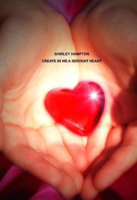 View Create in me a Servant's Heart by Shirley Hampton