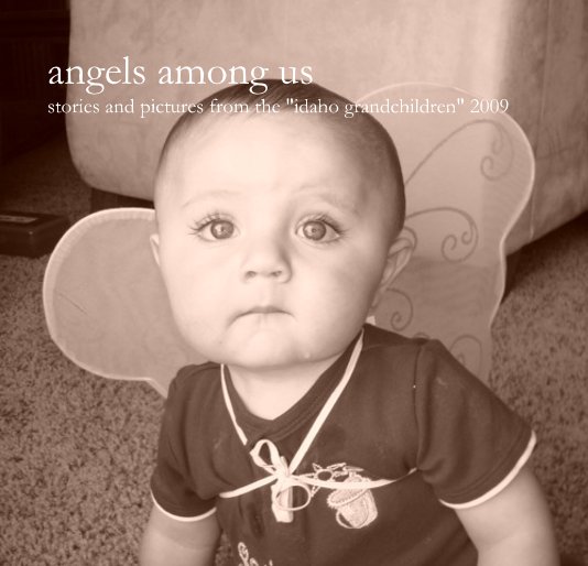 View angels among us stories and pictures from the "idaho grandchildren" 2009 by compiled by Brigette Davis