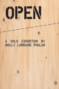 OPEN: A Solo Exhibition by Molly Lorraine Phalan book cover