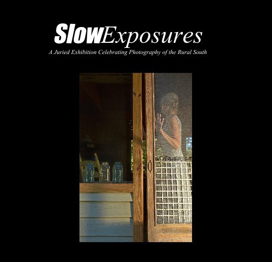 Visualizza SlowExposures A Juried Exhibition Celebrating Photography of the Rural South di SlowExposures