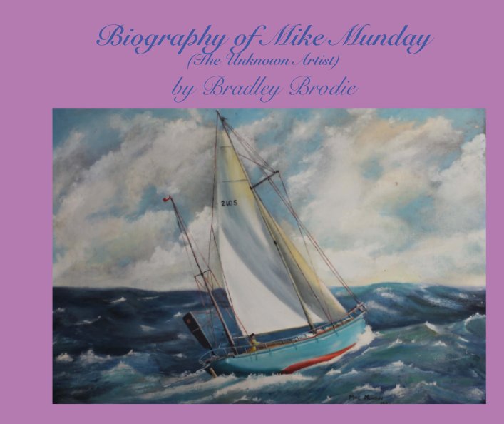 Biography of Mike Munday The Unknown Artist by Bradley Brodie