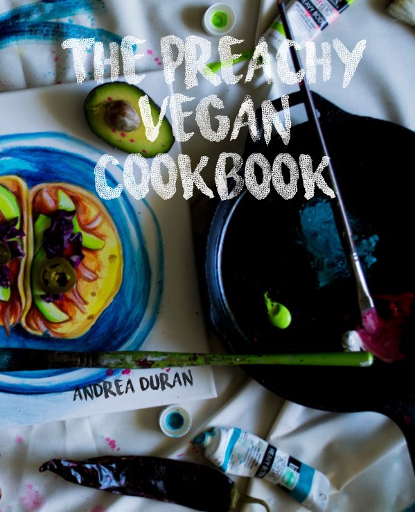 View The Preachy Vegan Cookbook by Andrea Duran