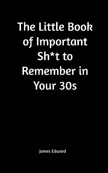 The Little Book of Important Sh*t to Remember in Your 30s nach Jamed Edward anzeigen
