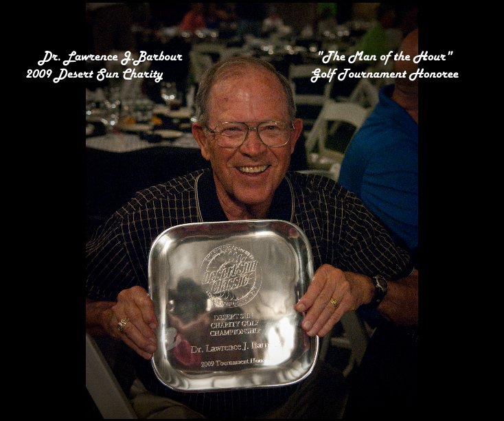 View Dr Lawrence J Barbour The Man of the Hour 2009 Desert Sun Charity Golf Tournament Honoree by Laurie Lovelady