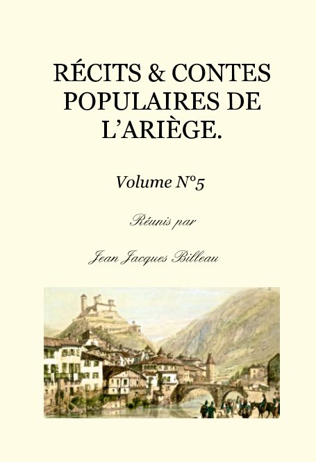 View 5 - RECITS & CONTES POPULAIRES DE L'ARIEGE.
Volume 5 by Jean-Jacques Billeau