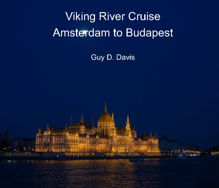 View Viking River Cruise -- Amsterdam to Budapest by Guy D. Davis