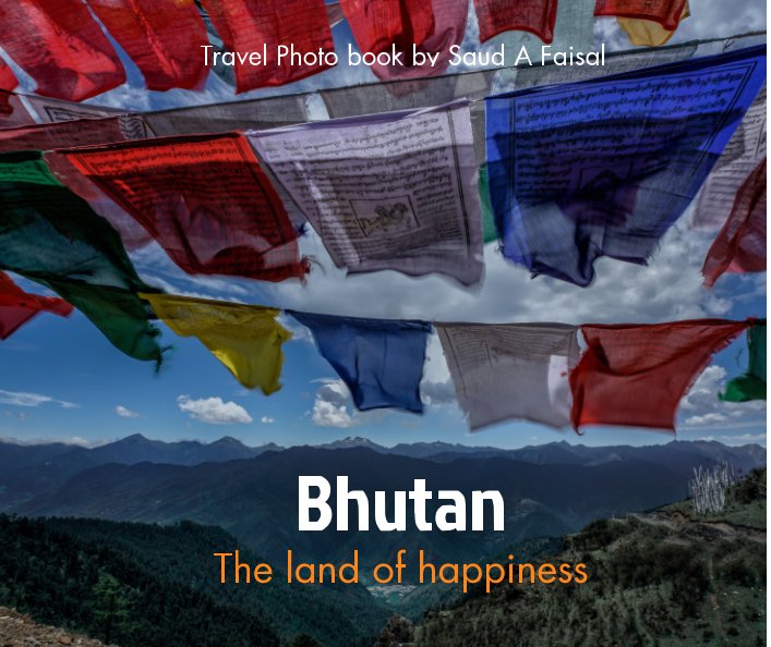 View Bhutan: The land of happiness by Saud Al Faisal