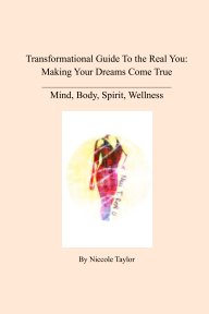 Transformational Guide To The Real You: Making Your Dreams Come True book cover