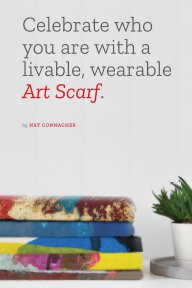 Celebrate who you are with a livable, wearable Art Scarf. book cover