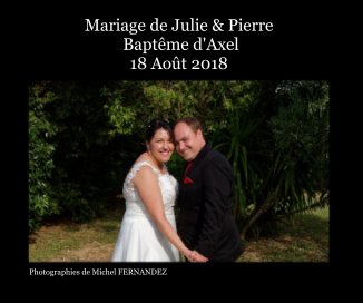 Mariage de Julie & Pierre Baptême d'Axel 18 Août 2018 book cover