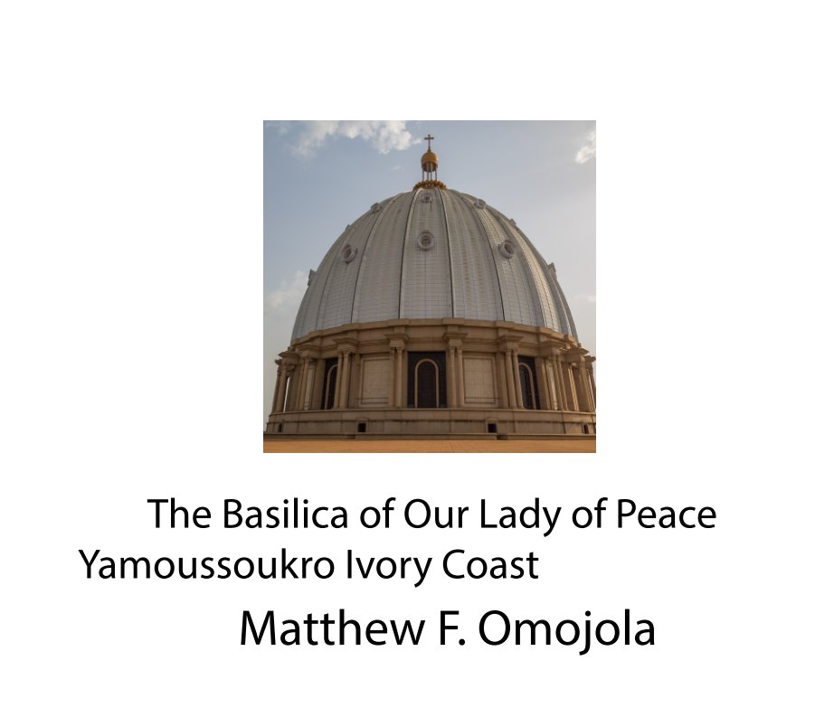 View The Basilica of Our Lady of Peace Yamoussoukro Ivory Coast by Matthew F. Omojola