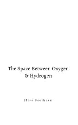 The Space Between Oxygen & Hydrogen book cover