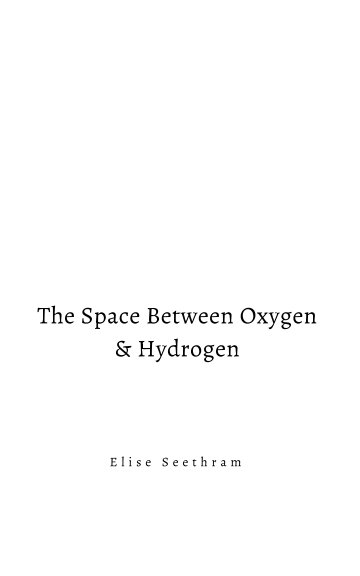 View The Space Between Oxygen & Hydrogen by Elise Seethram