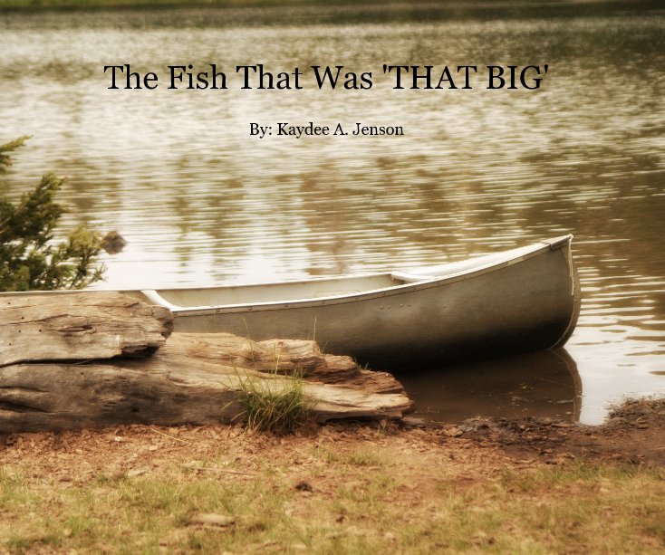The Fish That Was 'THAT BIG' nach By: Kaydee A. Jenson anzeigen
