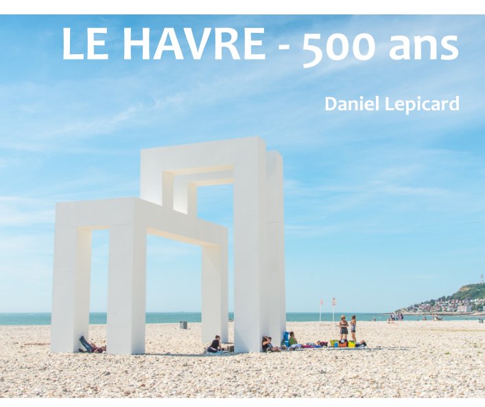 Le Havre 500 ans nach Daniel Lepicard anzeigen