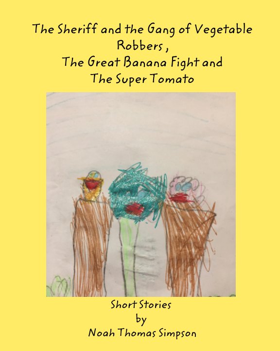 The Sheriff and the Gang of Vegtable Robers and The Great Banana Fight! nach Noah Thomas Simpson anzeigen