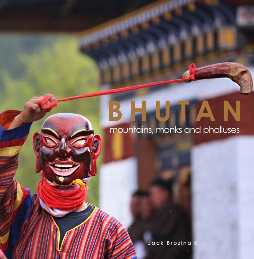 View Bhutan: mountains, monks and phalluses by Jack Brozina