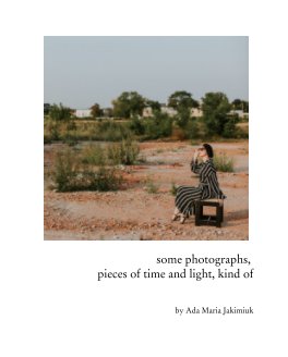 some photographs, 
pieces of time and light, kind of book cover