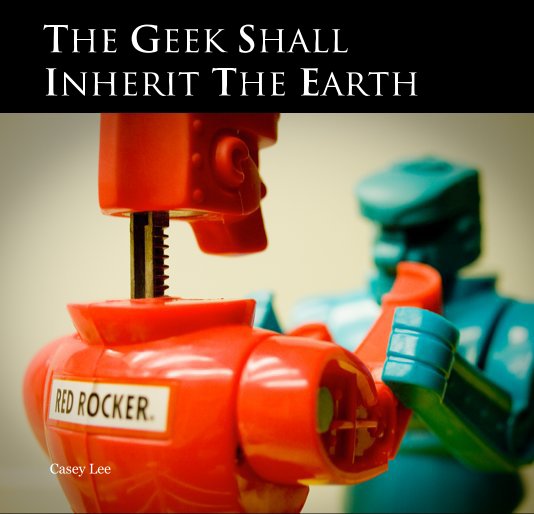 Visualizza The Geek Shall Inherit The Earth di Casey Lee